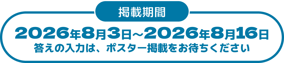 掲載期間：2026年8月3日〜2026年8月16日 答えの入力はこちら！